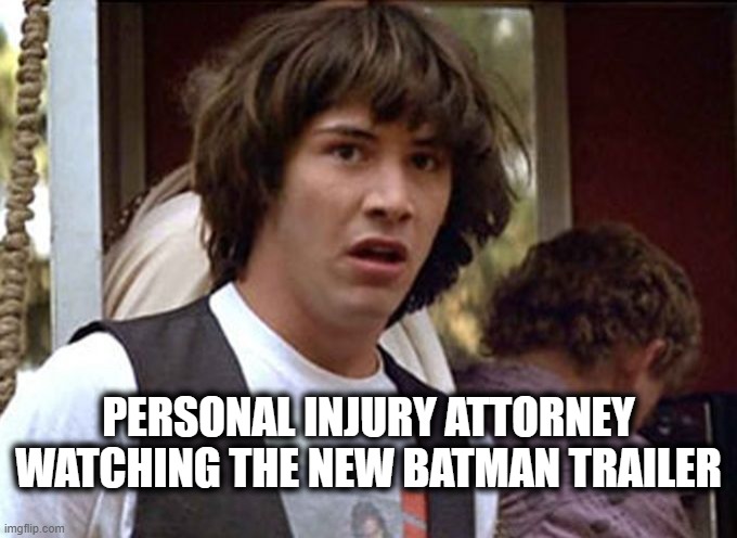 Batman Reaction | PERSONAL INJURY ATTORNEY WATCHING THE NEW BATMAN TRAILER | image tagged in bill and ted whoa | made w/ Imgflip meme maker