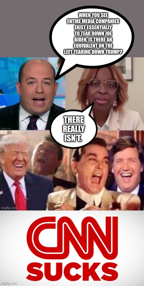 There really isn’t? | WHEN YOU SEE ENTIRE MEDIA COMPANIES EXIST ESSENTIALLY TO TEAR DOWN JOE BIDEN, IS THERE AN EQUIVALENT ON THE LEFT TEARING DOWN TRUMP? THERE REALLY ISN’T. | image tagged in cnn,fake news,cnn sucks,biased media | made w/ Imgflip meme maker