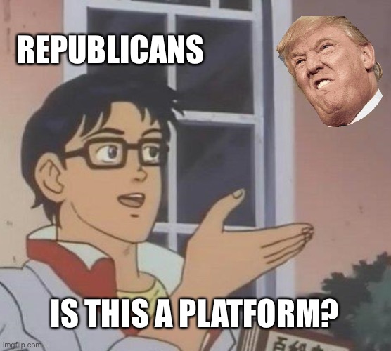 Is This A Pigeon | REPUBLICANS; IS THIS A PLATFORM? | image tagged in memes,is this a pigeon,rnc convention,donald trump is an idiot,republicans | made w/ Imgflip meme maker