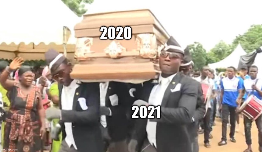 :) | 2020; 2021 | image tagged in dancing funeral | made w/ Imgflip meme maker