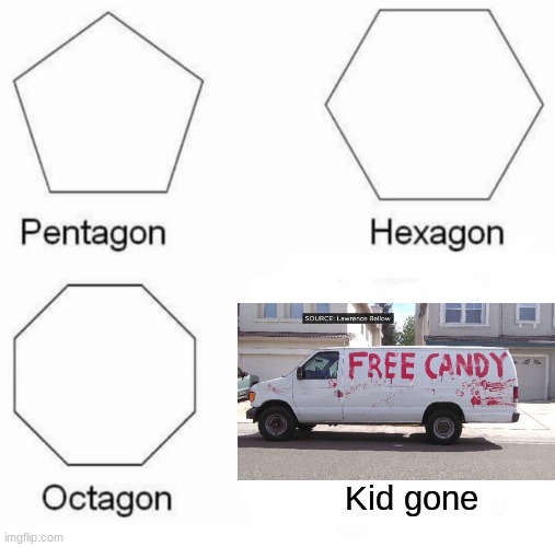 Pentagon Hexagon Octagon | Kid gone | image tagged in memes,pentagon hexagon octagon | made w/ Imgflip meme maker