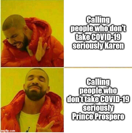 Drake Hotline approves | Calling people who don't take COVID-19 seriously Karen; Calling people who don't take COVID-19 seriously Prince Prospero | image tagged in drake hotline approves | made w/ Imgflip meme maker