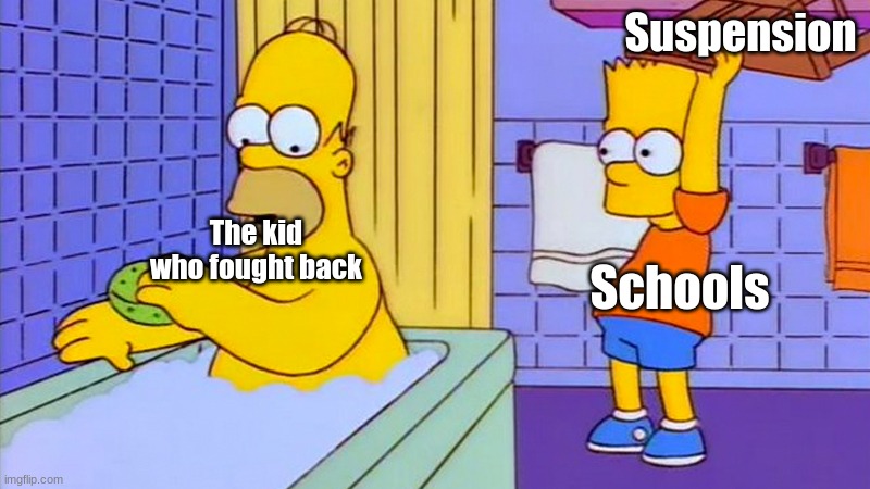 Schooln't | Suspension; The kid who fought back; Schools | image tagged in bart hitting homer with a chair | made w/ Imgflip meme maker