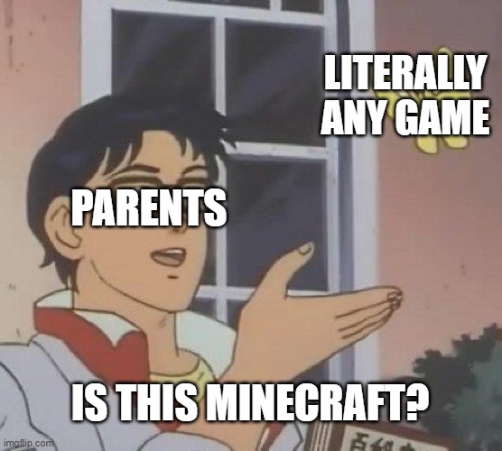 Is This A Pigeon Meme | LITERALLY ANY GAME; PARENTS; IS THIS MINECRAFT? | image tagged in memes,is this a pigeon | made w/ Imgflip meme maker