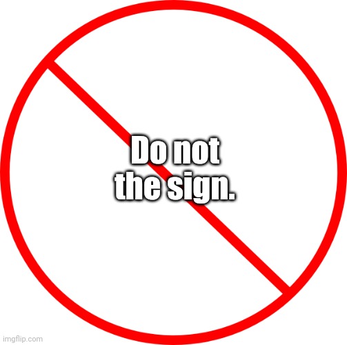 NO CIRCLE | Do not the sign. | image tagged in no circle | made w/ Imgflip meme maker