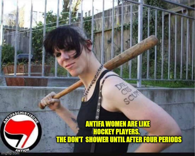 Antifa women | ANTIFA WOMEN ARE LIKE HOCKEY PLAYERS.  
  THE DON'T  SHOWER UNTIL AFTER FOUR PERIODS | image tagged in antifa women | made w/ Imgflip meme maker