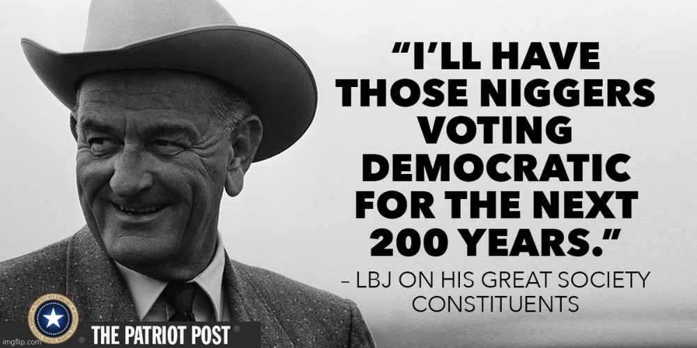 Cringing at LBJ for saying this. If indeed he said it! (It’s unsourced.) | image tagged in civil rights,nigga,racism,passive aggressive racism,democrats,democrat | made w/ Imgflip meme maker