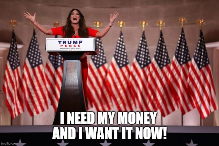 Crazy Girlfriend | I NEED MY MONEY 
AND I WANT IT NOW! | image tagged in kimberly guilfoyle | made w/ Imgflip meme maker