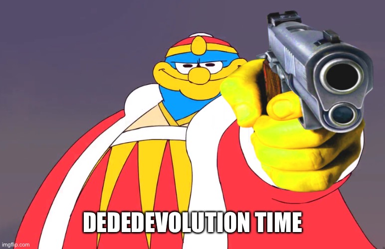 DEDEDEVOLUTION TIME | made w/ Imgflip meme maker