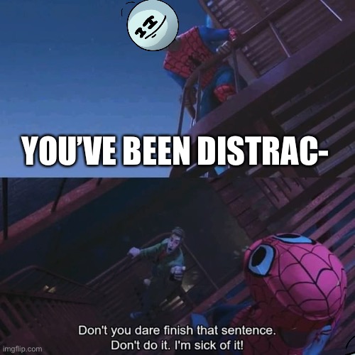 Don’t you dare finish that sentence | YOU’VE BEEN DISTRAC- | image tagged in don't you dare finish that sentence,funny,memes,distracted,henry stickmin | made w/ Imgflip meme maker
