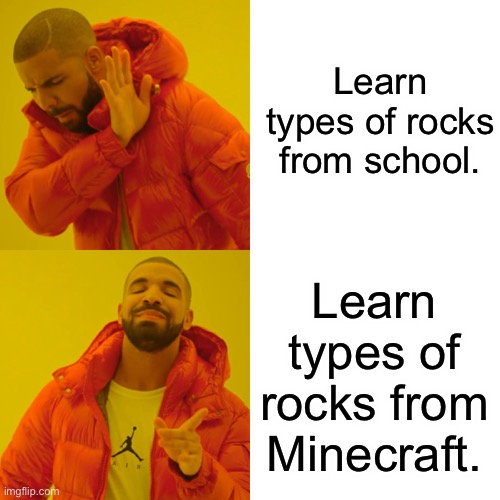 Drake Hotline Bling Meme | Learn types of rocks from school. Learn types of rocks from Minecraft. | image tagged in memes,drake hotline bling | made w/ Imgflip meme maker