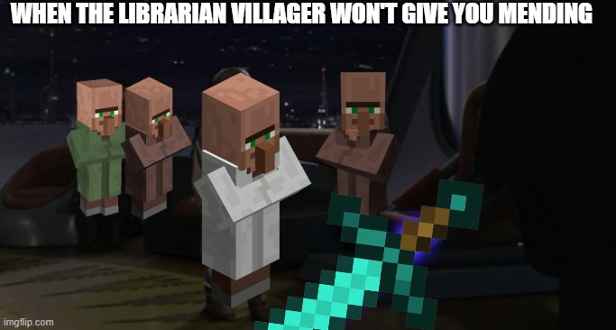 Anakin Kills Younglings | WHEN THE LIBRARIAN VILLAGER WON'T GIVE YOU MENDING | image tagged in anakin kills younglings | made w/ Imgflip meme maker
