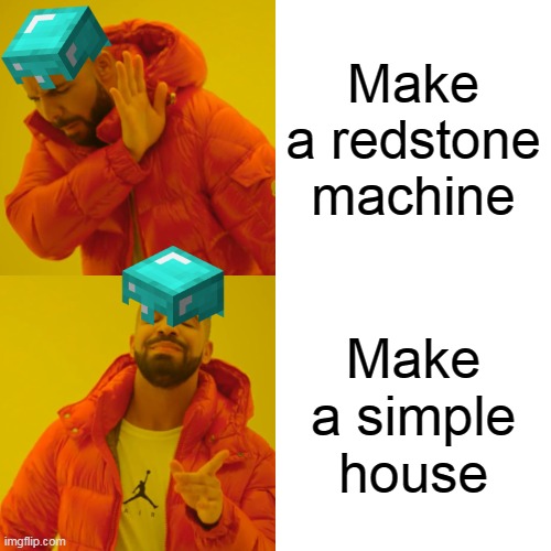 Minecraft brain | Make a redstone machine; Make a simple house | image tagged in memes,drake hotline bling | made w/ Imgflip meme maker