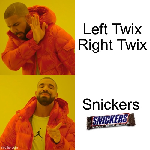 Drake Hotline Bling Meme | Left Twix

Right Twix Snickers | image tagged in memes,drake hotline bling | made w/ Imgflip meme maker