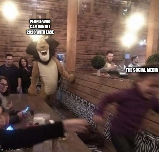 Kid running from Alex the Lion | PEOPLE WHO CAN HANDLE 2020 WITH EASE; THE SOCIAL MEDIA | image tagged in kid running from alex the lion | made w/ Imgflip meme maker