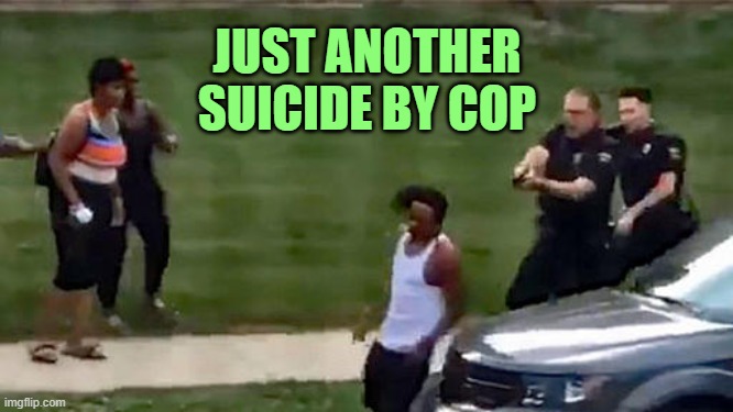 Justified shooting. Change my mind. | JUST ANOTHER
SUICIDE BY COP | image tagged in jacob blake | made w/ Imgflip meme maker