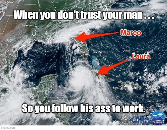 Two Hurricanes | When you don't trust your man . . . So you follow his ass to work. | image tagged in hurricane,marco,laura | made w/ Imgflip meme maker