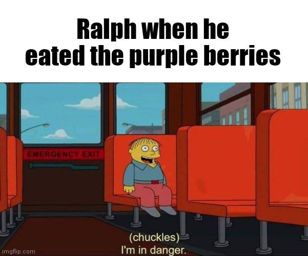 Simpsons reference | Ralph when he eated the purple berries | image tagged in i'm in danger blank place above | made w/ Imgflip meme maker