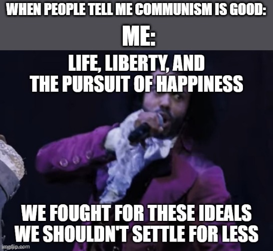 true tho :) | WHEN PEOPLE TELL ME COMMUNISM IS GOOD:; ME: | image tagged in thomas jefferson hamilton life liberty,hamilton,memes,funny,musicals,politics | made w/ Imgflip meme maker