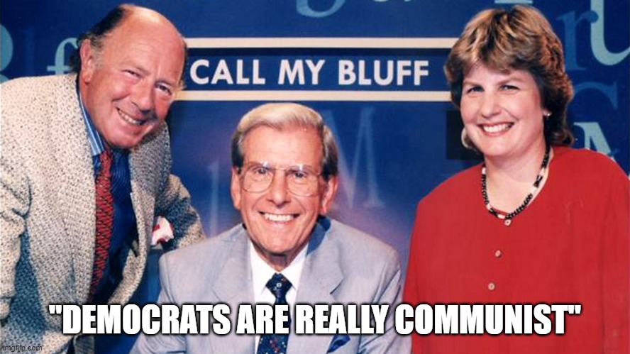 Call My Bluff | "DEMOCRATS ARE REALLY COMMUNIST" | image tagged in call my bluff | made w/ Imgflip meme maker