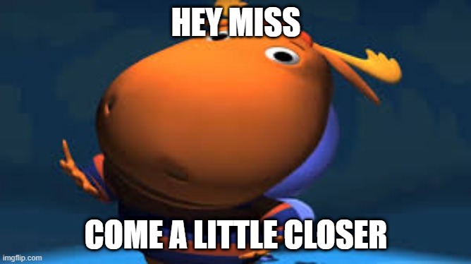 PLZ | HEY MISS; COME A LITTLE CLOSER | image tagged in tyrone | made w/ Imgflip meme maker
