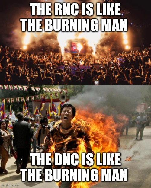 Politics and stuff | THE RNC IS LIKE THE BURNING MAN; THE DNC IS LIKE THE BURNING MAN | image tagged in burning man | made w/ Imgflip meme maker