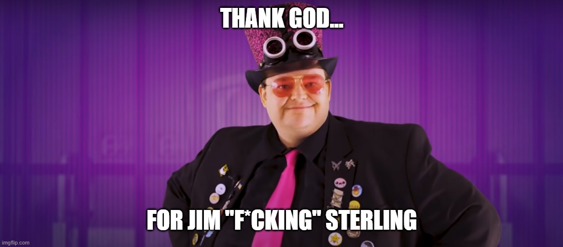 Thank God, for Jim "F*cking" Sterling | THANK GOD... FOR JIM "F*CKING" STERLING | image tagged in jim sterling of youtube | made w/ Imgflip meme maker