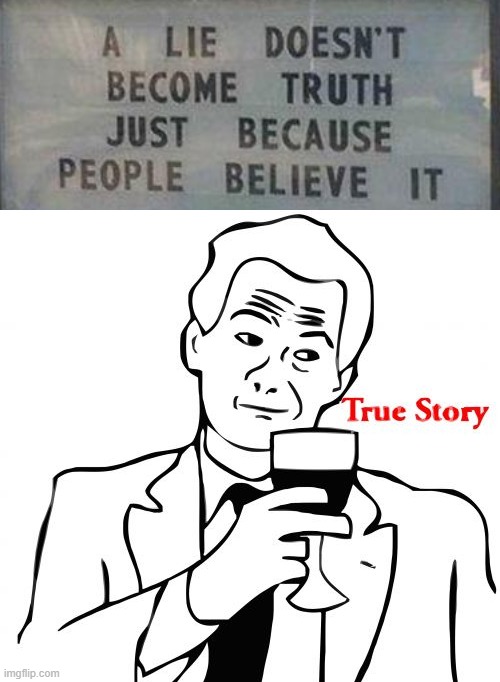 PREACH | image tagged in memes,true story,lies,truth,believe | made w/ Imgflip meme maker