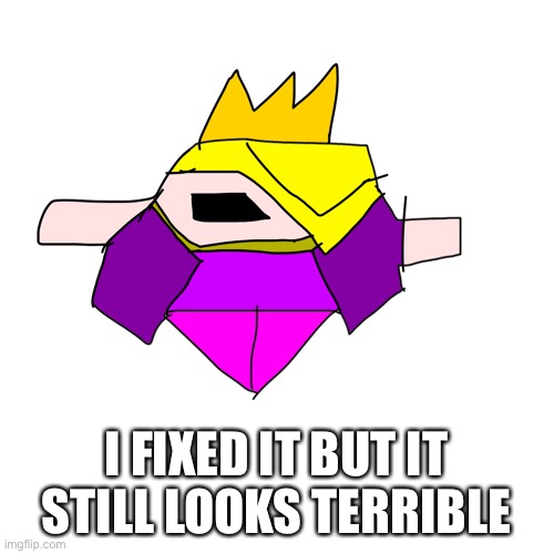 Kill me now | I FIXED IT BUT IT STILL LOOKS TERRIBLE | made w/ Imgflip meme maker