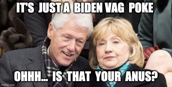 IT'S  JUST A  BIDEN VAG  POKE OHHH...  IS  THAT  YOUR  ANUS? | made w/ Imgflip meme maker