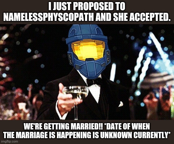 IM SO HAPPY | I JUST PROPOSED TO NAMELESSPHYSCOPATH AND SHE ACCEPTED. WE'RE GETTING MARRIED!! *DATE OF WHEN THE MARRIAGE IS HAPPENING IS UNKNOWN CURRENTLY* | image tagged in cheers ghost | made w/ Imgflip meme maker