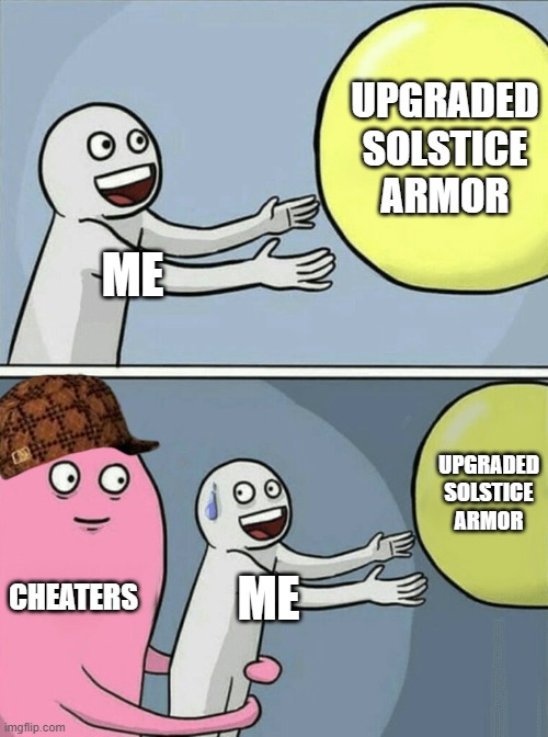 Destiny Solstice armor be like | UPGRADED SOLSTICE ARMOR; ME; UPGRADED SOLSTICE ARMOR; CHEATERS; ME | image tagged in memes,running away balloon,destiny 2,destiny,bungie,fml | made w/ Imgflip meme maker