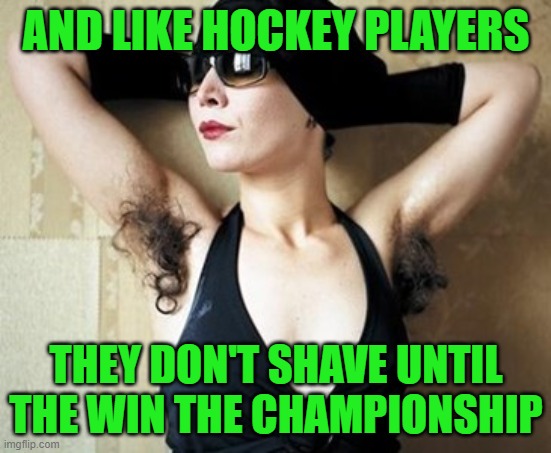 no shave november | AND LIKE HOCKEY PLAYERS THEY DON'T SHAVE UNTIL THE WIN THE CHAMPIONSHIP | image tagged in no shave november | made w/ Imgflip meme maker