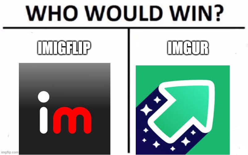 your loyalty may be questioned | IMIGFLIP; IMGUR | image tagged in memes,who would win | made w/ Imgflip meme maker