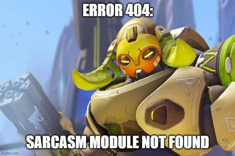 Orisa Error 404 | ERROR 404:; SARCASM MODULE NOT FOUND | image tagged in orisa,overwatch,error 404 | made w/ Imgflip meme maker