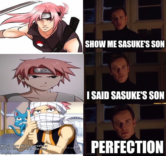 Natsu Uchiha | SHOW ME SASUKE'S SON; I SAID SASUKE'S SON; PERFECTION | image tagged in perfection,naruto,fairy tail | made w/ Imgflip meme maker