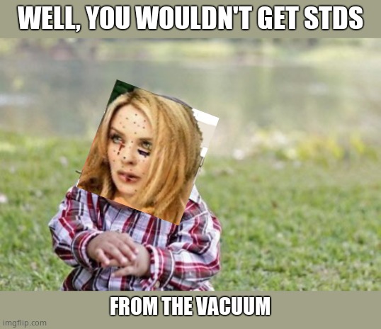 Evil Toddler Meme | WELL, YOU WOULDN'T GET STDS FROM THE VACUUM | image tagged in memes,evil toddler | made w/ Imgflip meme maker