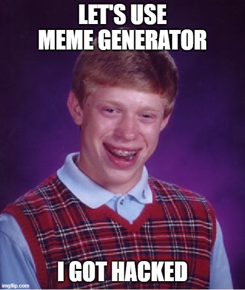 Bad Luck Brian Meme | LET'S USE MEME GENERATOR; I GOT HACKED | image tagged in memes,bad luck brian | made w/ Imgflip meme maker