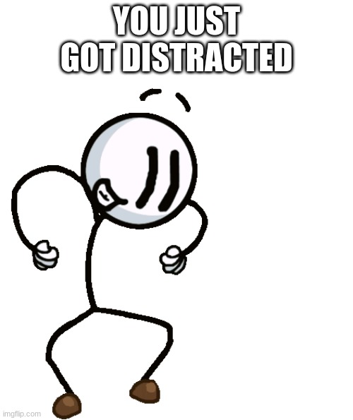 henry stickman distracts you from online or public school | YOU JUST GOT DISTRACTED | image tagged in henry stickmin | made w/ Imgflip meme maker