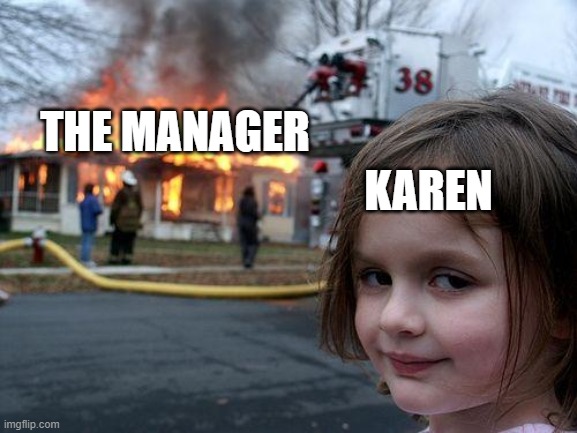 Disaster Girl Meme | THE MANAGER; KAREN | image tagged in memes,disaster girl,karen,manager | made w/ Imgflip meme maker