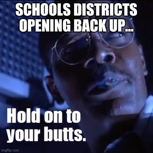 Hold on to your butts | SCHOOLS DISTRICTS OPENING BACK UP... | image tagged in back to school,covid-19,covid,coronavirus,jurassic park,samuel l jackson | made w/ Imgflip meme maker