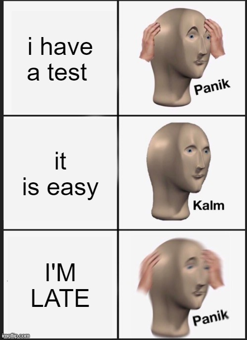 Panik Kalm Panik | i have a test; it is easy; I'M LATE | image tagged in memes,panik kalm panik | made w/ Imgflip meme maker