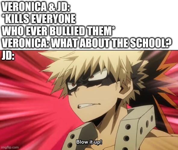 Heathers x BNHA | VERONICA & JD: *KILLS EVERYONE WHO EVER BULLIED THEM*
VERONICA: WHAT ABOUT THE SCHOOL?
JD: | image tagged in heathers,my hero academia,veronica,jd,bakugou | made w/ Imgflip meme maker