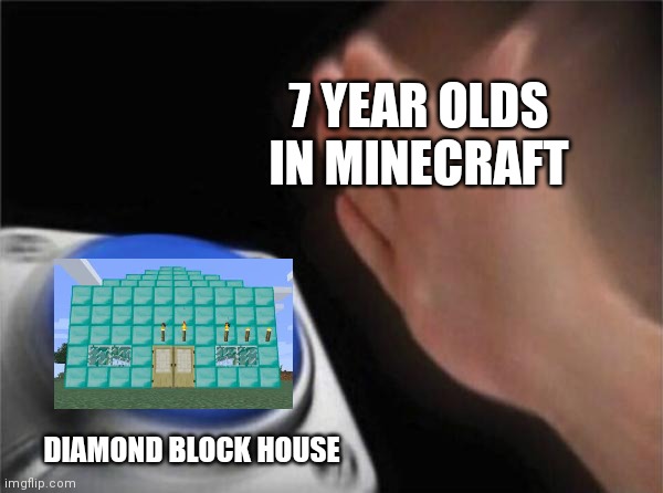 I made glass House when I was 7 year old? #minecraft #meme | 7 YEAR OLDS IN MINECRAFT; DIAMOND BLOCK HOUSE | image tagged in memes,blank nut button | made w/ Imgflip meme maker