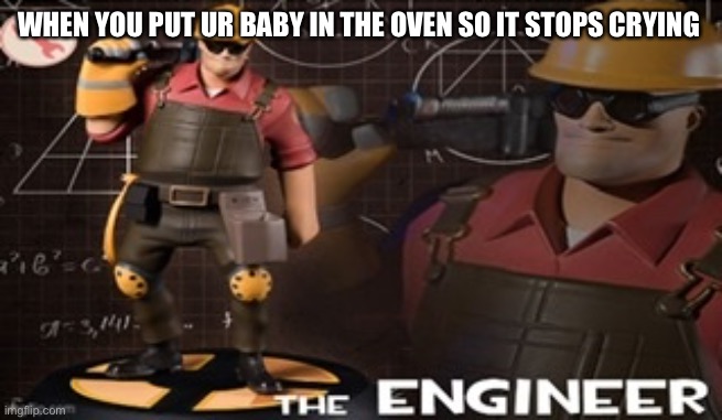 WHEN YOU PUT UR BABY IN THE OVEN SO IT STOPS CRYING | image tagged in funny | made w/ Imgflip meme maker
