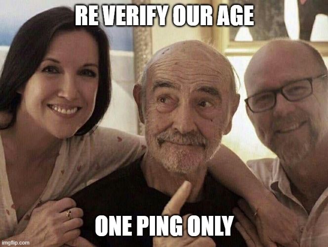 Sean Connery 90 - re verify our age, one ping only | RE VERIFY OUR AGE; ONE PING ONLY | image tagged in connery,ping,only,october,90 | made w/ Imgflip meme maker