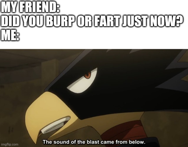 MY FRIEND: DID YOU BURP OR FART JUST NOW?
ME: | image tagged in my hero academia,anime | made w/ Imgflip meme maker