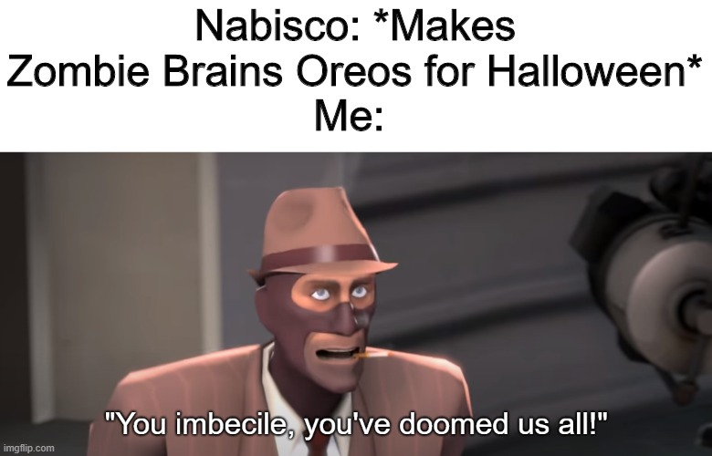 You imbecile you've doomed us all! | Nabisco: *Makes Zombie Brains Oreos for Halloween*
Me: | image tagged in you imbecile you've doomed us all | made w/ Imgflip meme maker