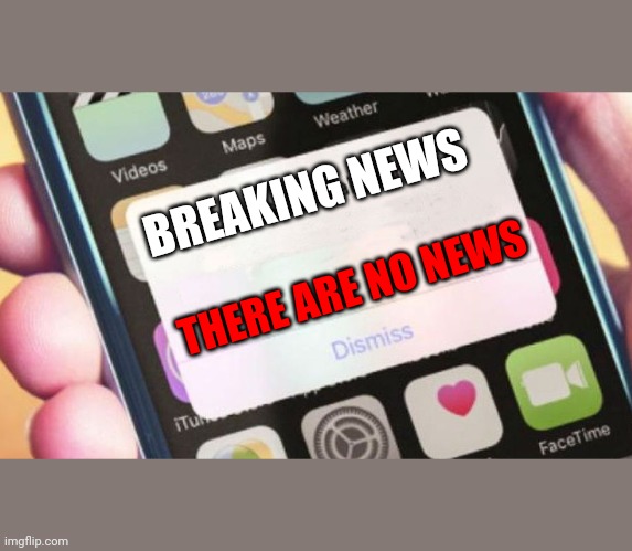 Breaking news! | BREAKING NEWS; THERE ARE NO NEWS | image tagged in memes,presidential alert | made w/ Imgflip meme maker