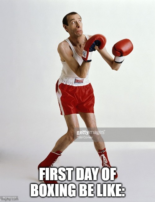 Puny man | FIRST DAY OF BOXING BE LIKE: | image tagged in puny man | made w/ Imgflip meme maker